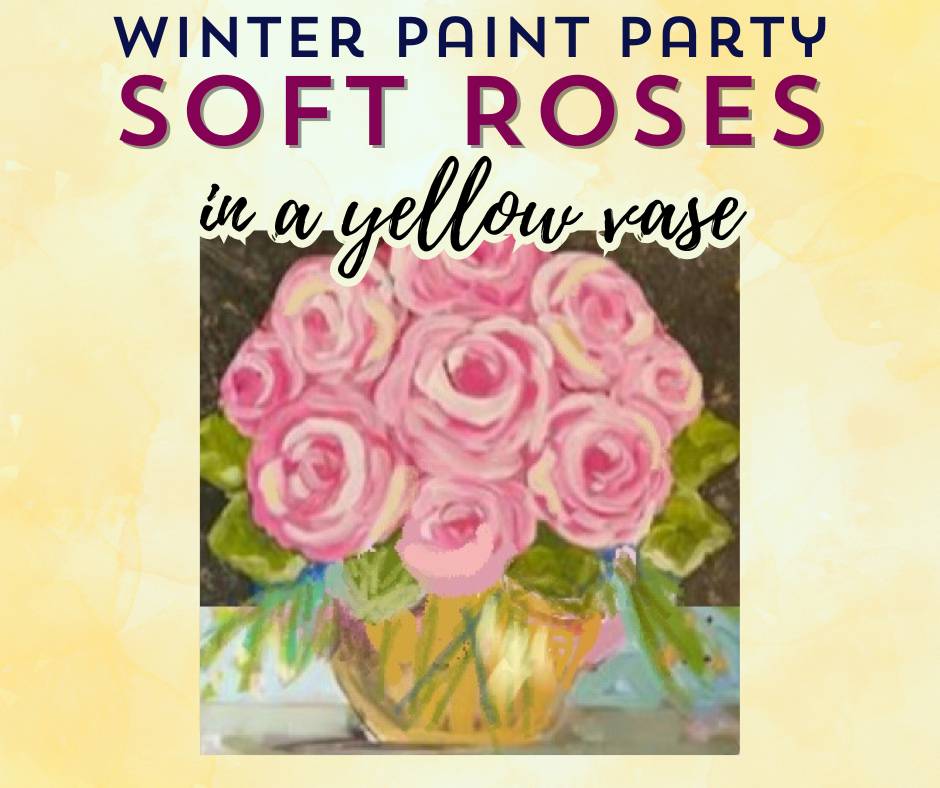 Winter Paint Party - Soft Roses in a Yellow Vase_Franklin Rec Center