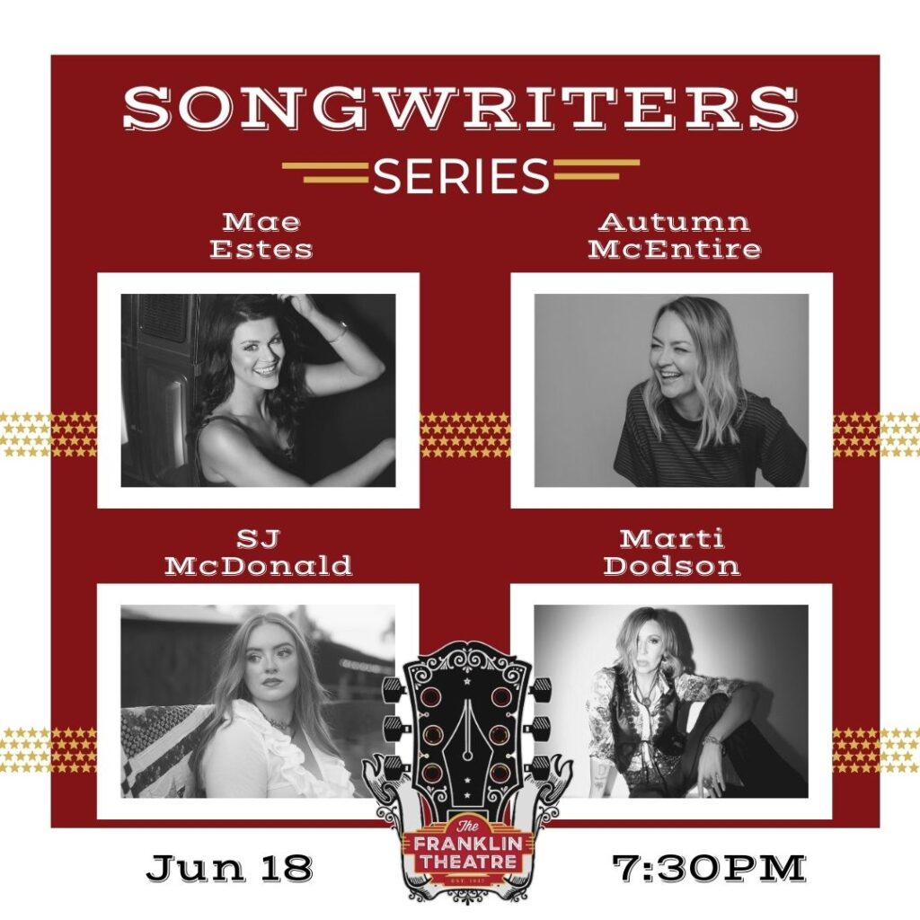 The Franklin Theatre Songwriters Series: Featuring: The Good Ole Gals: Mae Estes, Autumn Mc Entire, SJ Mc Donald, and Marti Dodson.
