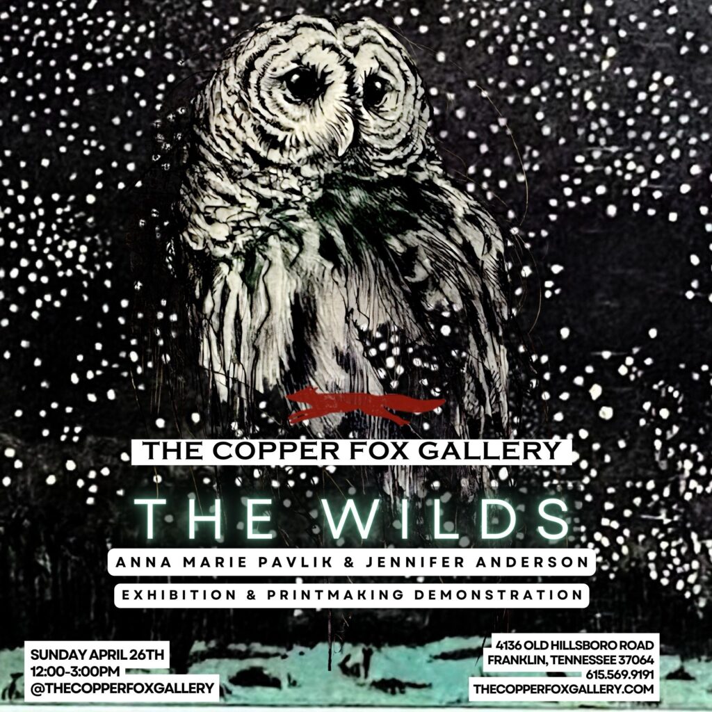 The Wilds- Printmaking Exhibition + Demonstration with Anna Marie Pavlik & Jennifer Anderson in Leiper's Fork TN at The Copper Fox Gallery.