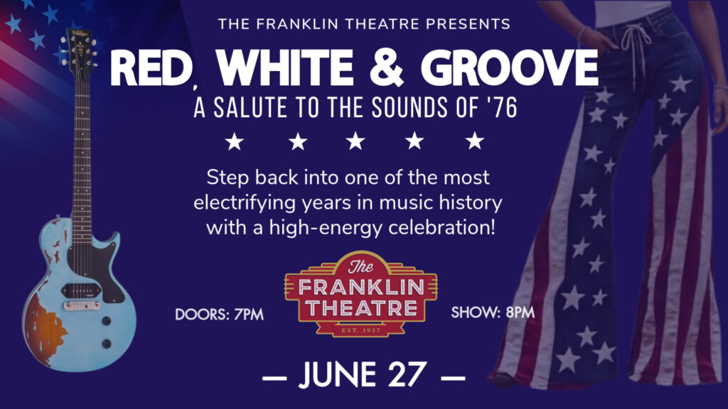 Red, White and Groove: A Salute to the Sounds of '76 in Downtown Franklin at The Franklin Theatre.